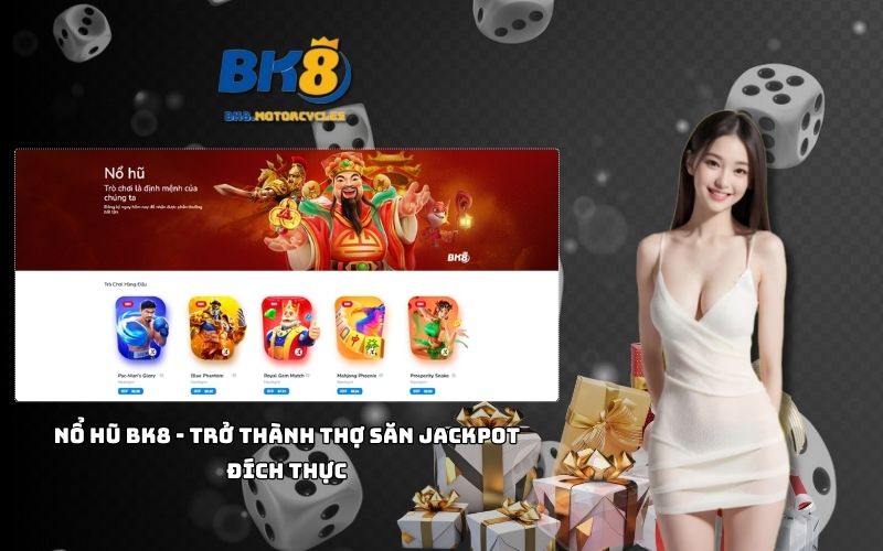 Tham gia nổ hũ tại Nhà cái BK8 để săn jackpot cực khủng và trở thành cao thủ đổi đời