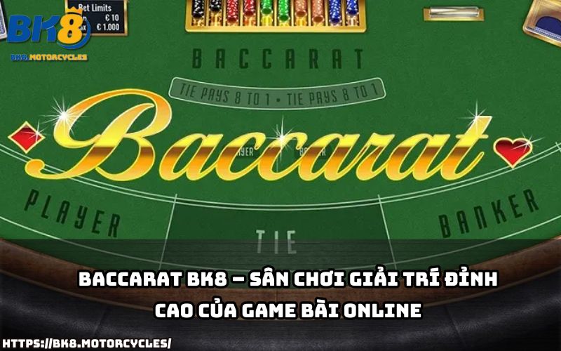 Khám phá ngay thế giới Baccarat BK8 – nơi game bài đỉnh cao hội tụ giải trí và cơ hội thắng lớn