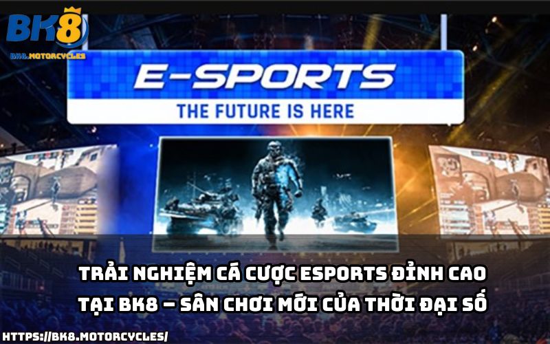 Khám phá sân chơi cá cược đỉnh cao cùng esport BK8 – nơi hội tụ đam mê và công nghệ