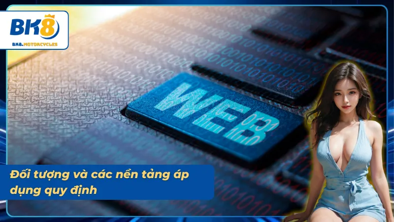 Đối tượng và các nền tảng áp dụng trong chính sách nội dung BK8